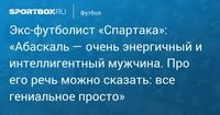 Экс‑футболист «Спартака»: «Абаскаль — очень энергичный и интеллигентный мужчина. Про его речь можно сказать: все гениальное просто»