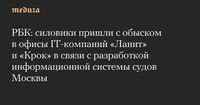 РБК: силовики пришли с обыском в офисы IT-компаний «Ланит» и «Крок» в связи с разработкой информационной системы судов Москвы — Meduza