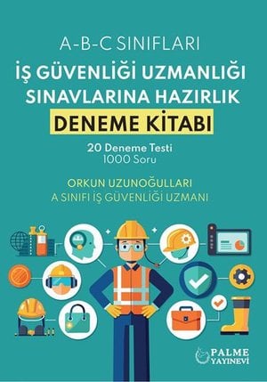 İŞ GÜVENLİĞİ UZMANLIĞI SINAVLARINA HAZIRLIK DENEME KİTABI