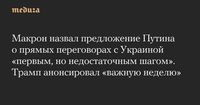 Макрон назвал предложение Путина о прямых переговорах с Украиной «первым, но недостаточным шагом». Трамп анонсировал «важную неделю» — Meduza