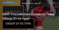 МИР Российская Премьер-Лига. Обзор 21-го тура