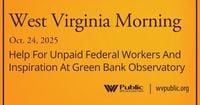 Help For Unpaid Federal Workers And Inspiration At The Green Bank Observatory, This West Virginia Morning - West Virginia Public Broadcasting