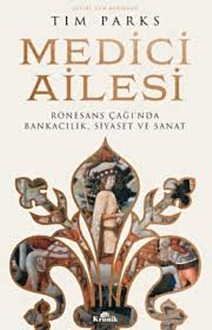 Medici Ailesi: Rönesans Çağı’nda Bankacılık, Siyaset ve Sanat