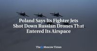 Poland Says Its Fighter Jets Shot Down Russian Drones That Entered Its Airspace - The Moscow Times
