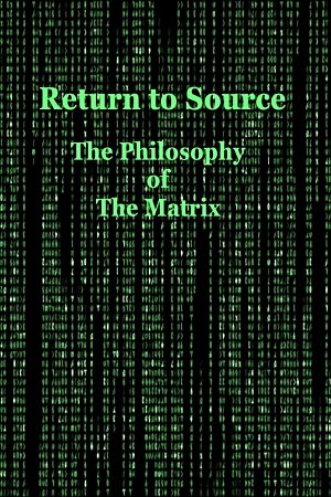 Return to Source: Philosophy & The Matrix
