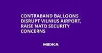 Contraband Balloons Disrupt Vilnius Airport, Raise NATO Security Concerns | Ukraine news - #Mezha
