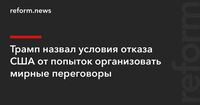 Трамп назвал условия отказа США от попыток организовать мирные переговоры