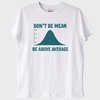 "Dont Be Mean, Be Above the Average" T-Shirt