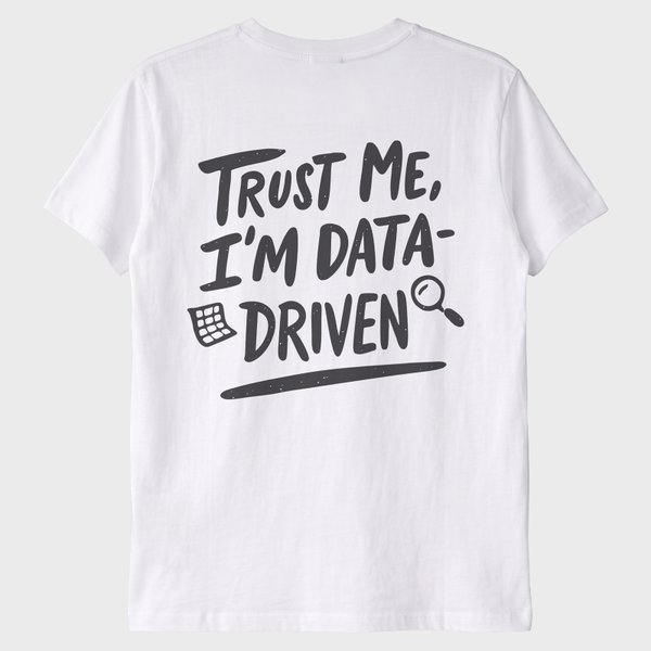 "Trust Me, I'm Data Driven" T-Shirt