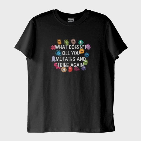 Seni Öldürmeyen Şey, Evrimleşip Tekrar Dener: "Mutates" T-Shirt