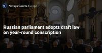 Russian parliament adopts draft law on year-round conscription — Novaya Gazeta Europe