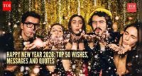 Happy New Year 2026: Top 100 Wishes, Messages, Greetings and Quotes to share with your loved ones - The Times of India