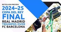 BetZillion Preview Copa del Rey 2025 Madrid Triumph Over Barcelona