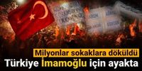 Türkiye İmamoğlu için ayakta: Milyonlar sokaklara döküldü