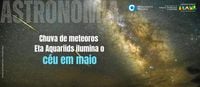Chuva de meteoros Eta Aquariids ilumina o céu em maio