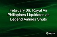 February 06: Royal Air Philippines Liquidates as Legend Airlines Shuts | Meyka