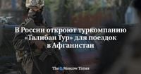 В России откроют туркомпанию «Талибан Тур» для поездок в Афганистан - Русская служба The Moscow Times