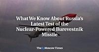 What We Know About Russia’s Latest Test of the Nuclear-Powered Burevestnik Missile - The Moscow Times