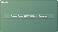 Google Faces $425.7 Million Damages for Smartphone Snooping Violations