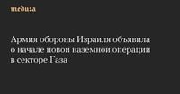 Армия обороны Израиля объявила о начале новой наземной операции в секторе Газа — Meduza