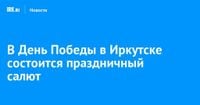 В День Победы в Иркутске состоится праздничный салют