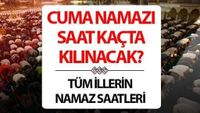 CUMA NAMAZI SAATİ KAÇTA 18 NİSAN 2025 (İl il cuma namazı saati) | Bugün cuma namazı kaçta kılınacak, kaç rekat, nasıl kılınır? Cuma namazı ne kadar sürer?...