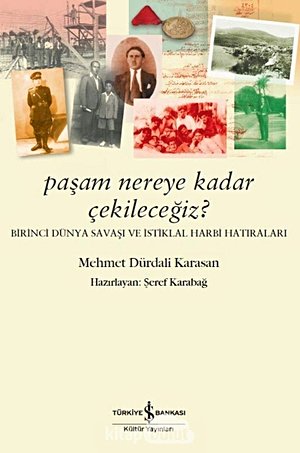 Paşam Nereye Kadar Çekileceğiz?: Birinci Dünya Savaşı ve İstiklal Harbi Hatıraları