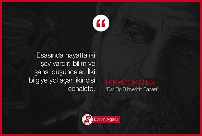 "Esasında hayatta iki şey vardır: bilim ve şahsi düşünceler. İlki bilgiye yol açar, ikincisi cehalete." - Hippocrates (MÖ 460-377, Batı Tıp Bilimlerinin babası)