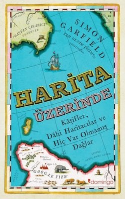 Harita Üzerinde - Kâşifler, Dâhi Haritacılar ve Hiç Var Olmamış Dağlar