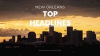 March 19, 2025, Top Headlines for New Orleans