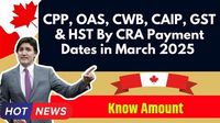 CPP, OAS, CWB, CAIP, GST & HST By CRA Payment Dates in March 2025 – Know Amount - UP Excise Portal